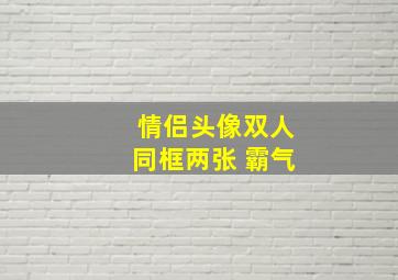 情侣头像双人同框两张 霸气